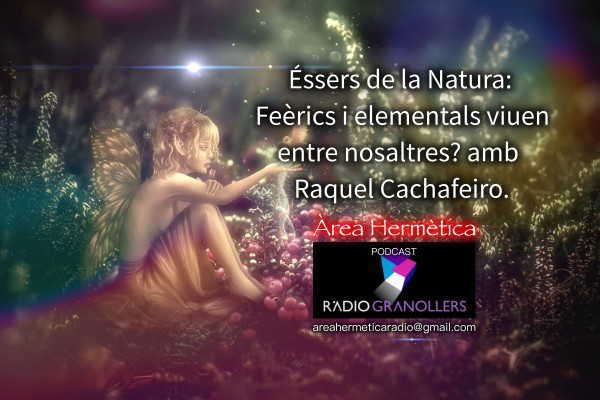 Àrea hermètica. Éssers de la Natura: Feerics i Elementals viuen entre nosaltres? amb Raquel Cachafeiro. 2025-04-15.